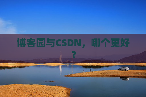 博客园与CSDN，哪个更好？