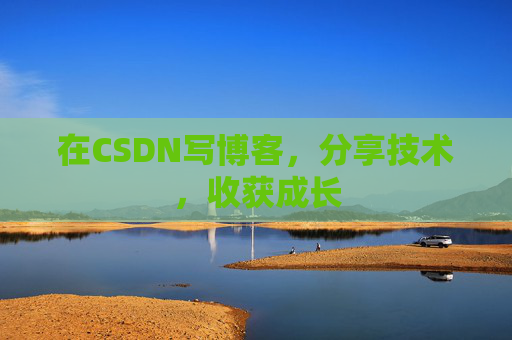 在CSDN写博客,分享技术,收获成长